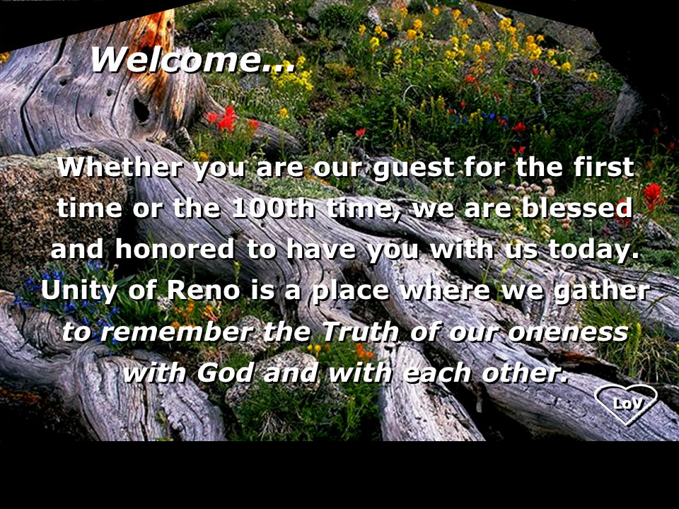 LoV Whether you are our guest for the first time or the 100th time, we are blessed and honored to have you with us today.