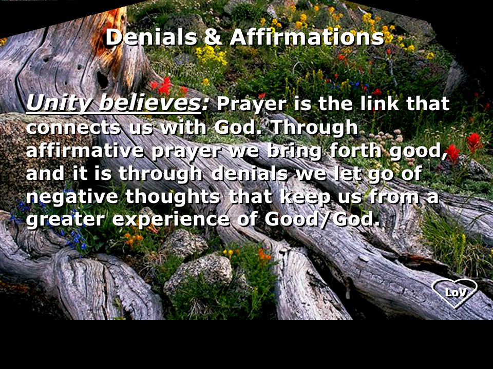 LoV Denials & Affirmations Unity believes: Prayer is the link that connects us with God.