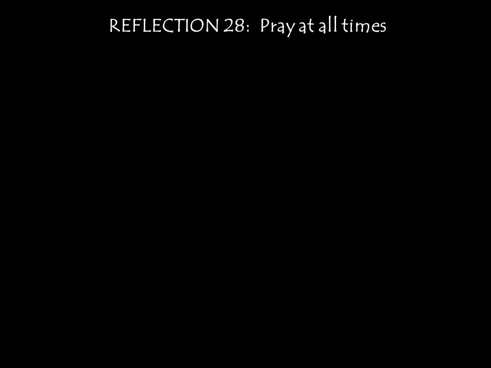 REFLECTION 28: Pray at all times