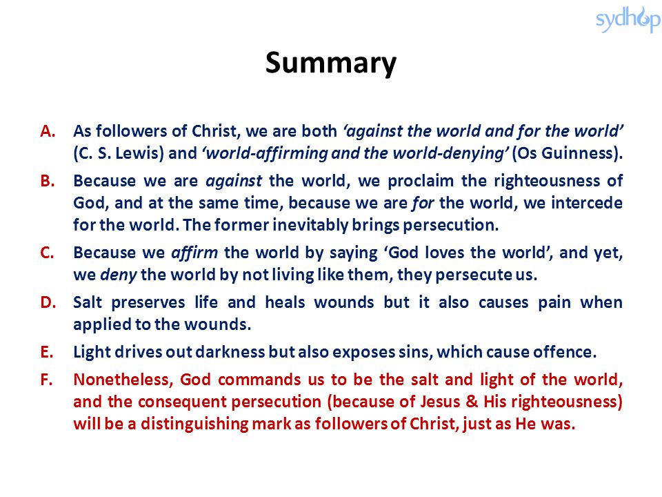 Summary A.As followers of Christ, we are both ‘against the world and for the world’ (C.