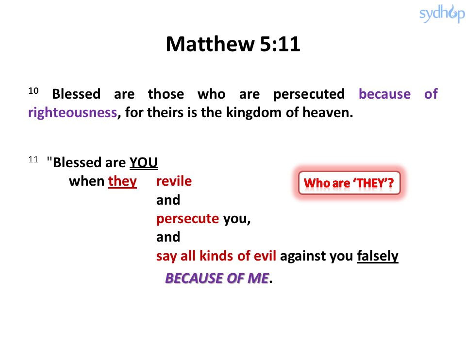 Matthew 5:11 10 Blessed are those who are persecuted because of righteousness, for theirs is the kingdom of heaven.