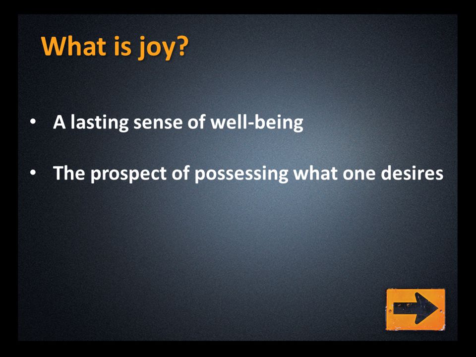 What is joy A lasting sense of well-being The prospect of possessing what one desires