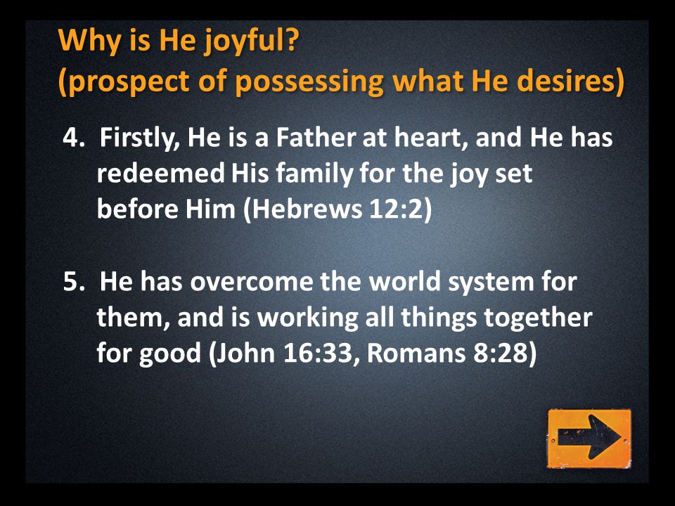Why is He joyful. (prospect of possessing what He desires) 4.