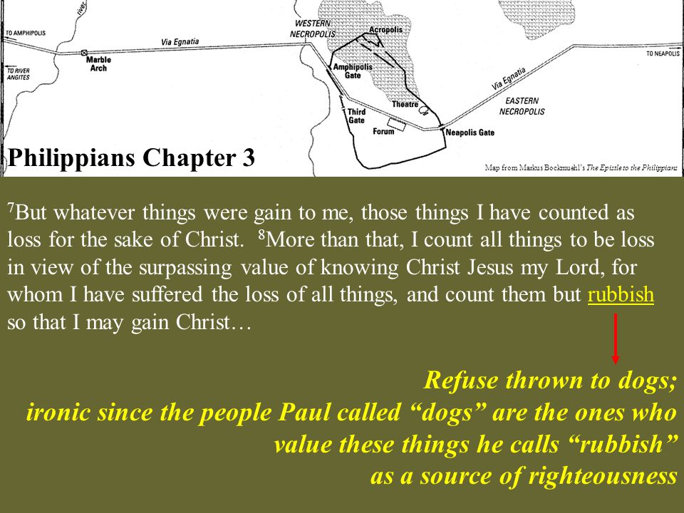 Philippians Chapter 3 Map from Markus Bockmuehl’s The Epistle to the Philippians 7 But whatever things were gain to me, those things I have counted as loss for the sake of Christ.