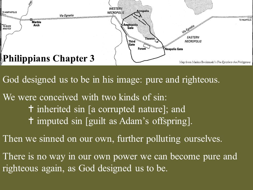 Philippians Chapter 3 Map from Markus Bockmuehl’s The Epistle to the Philippians God designed us to be in his image: pure and righteous.