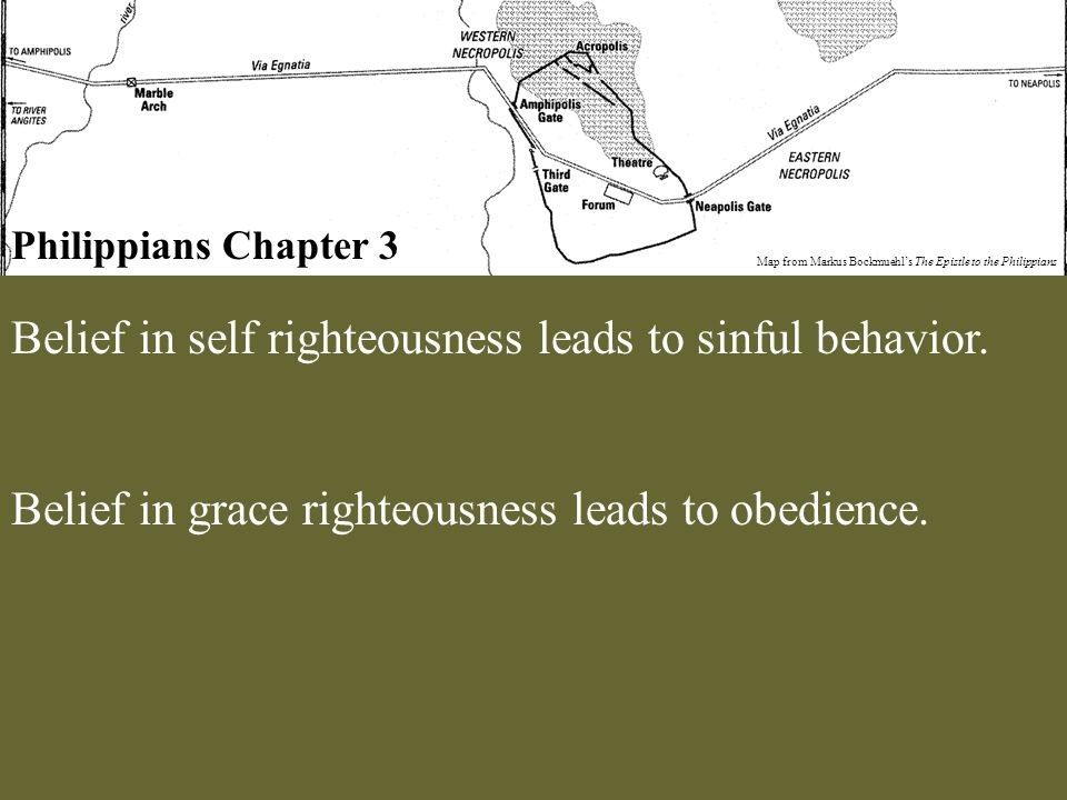 Philippians Chapter 3 Map from Markus Bockmuehl’s The Epistle to the Philippians Belief in self righteousness leads to sinful behavior.