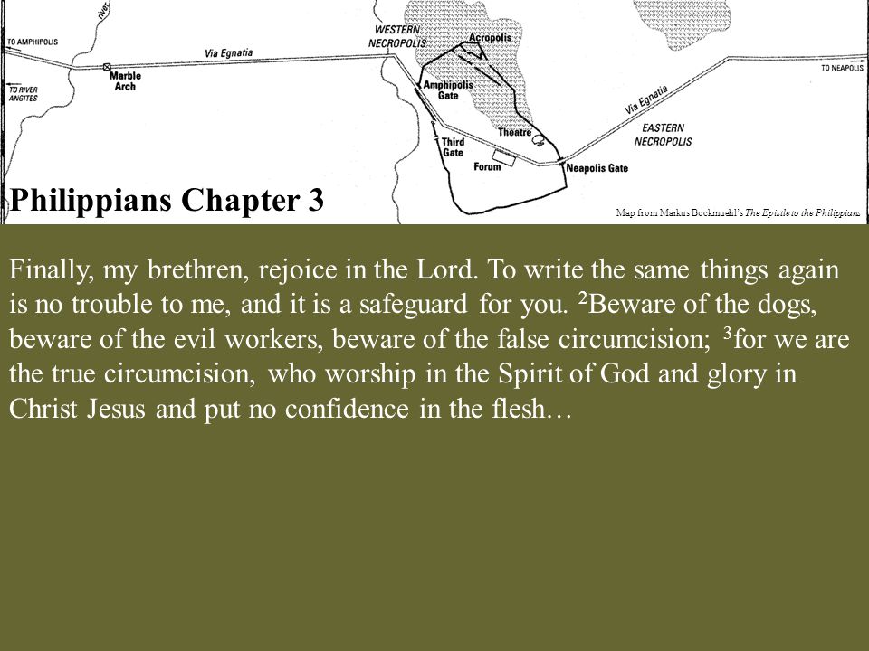 Philippians Chapter 3 Map from Markus Bockmuehl’s The Epistle to the Philippians Finally, my brethren, rejoice in the Lord.