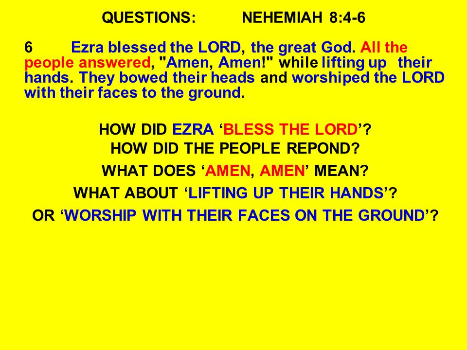 QUESTIONS:NEHEMIAH 8:4-6 6Ezra blessed the LORD, the great God.