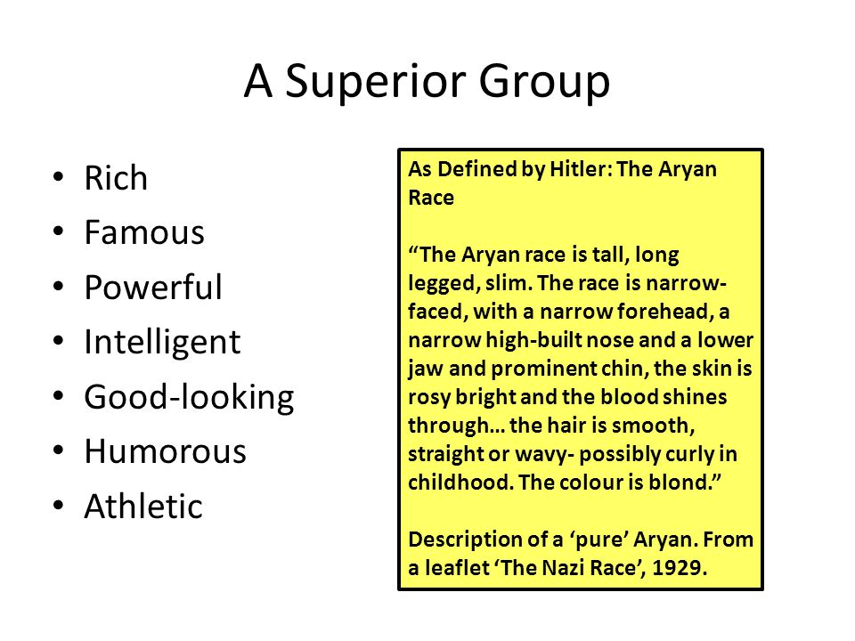 A Superior Group Rich Famous Powerful Intelligent Good-looking Humorous Athletic As Defined by Hitler: The Aryan Race The Aryan race is tall, long legged, slim.