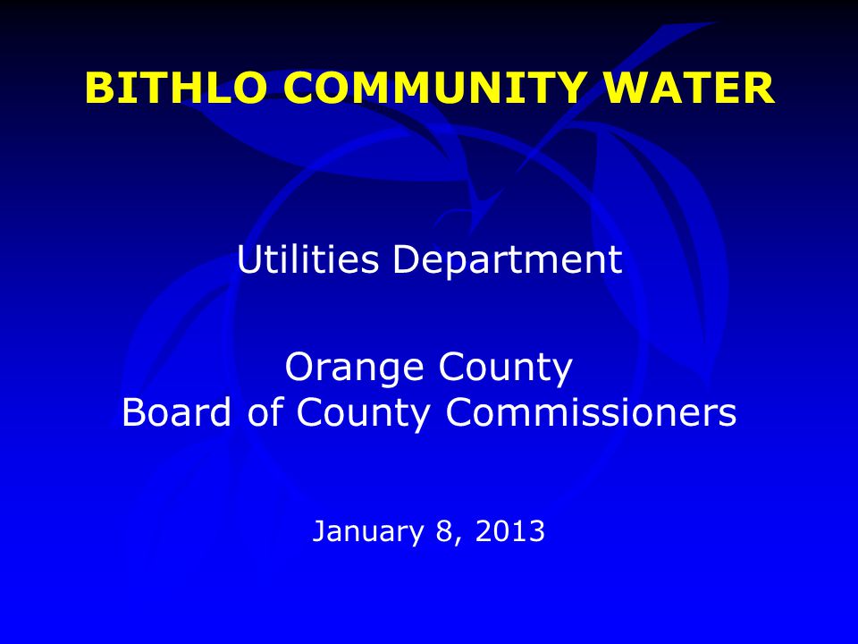BITHLO COMMUNITY WATER Utilities Department Orange County Board of County Commissioners January 8, 2013