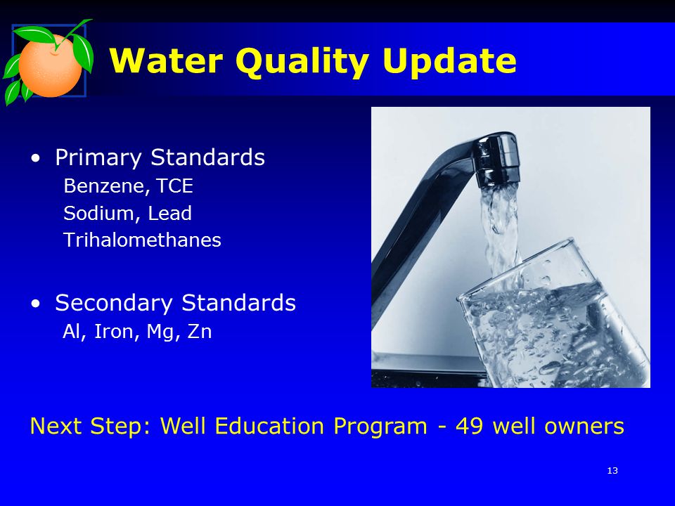 Water Quality Update Primary Standards Benzene, TCE Sodium, Lead Trihalomethanes Secondary Standards Al, Iron, Mg, Zn Next Step: Well Education Program - 49 well owners 13