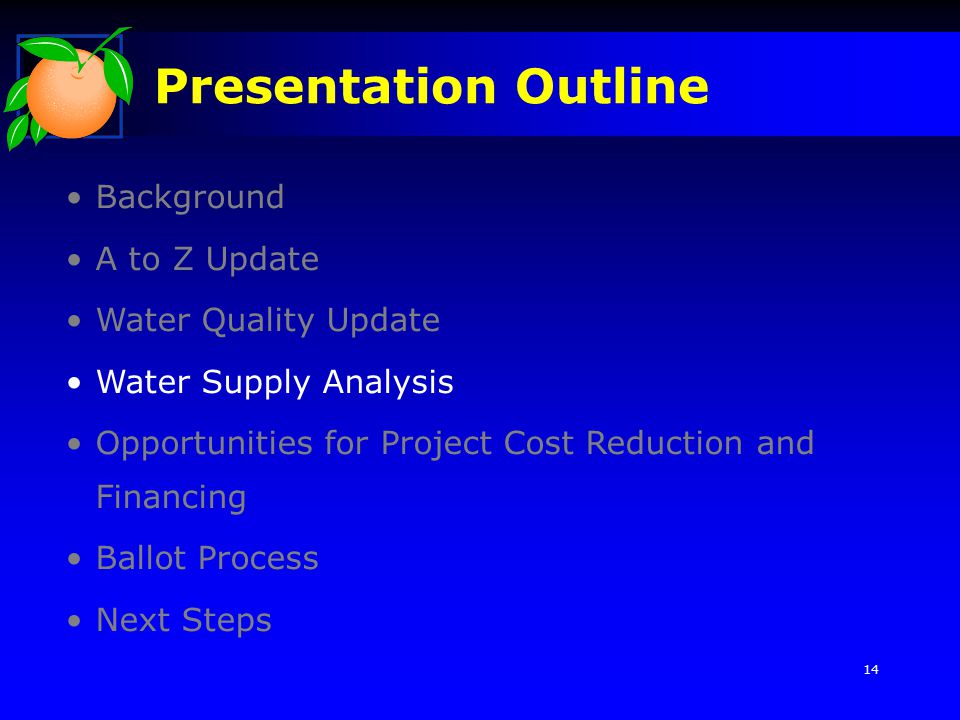 Background A to Z Update Water Quality Update Water Supply Analysis Opportunities for Project Cost Reduction and Financing Ballot Process Next Steps Presentation Outline 14