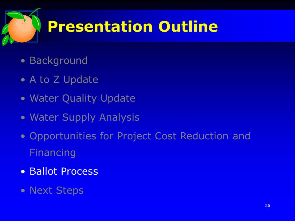 Background A to Z Update Water Quality Update Water Supply Analysis Opportunities for Project Cost Reduction and Financing Ballot Process Next Steps Presentation Outline 26