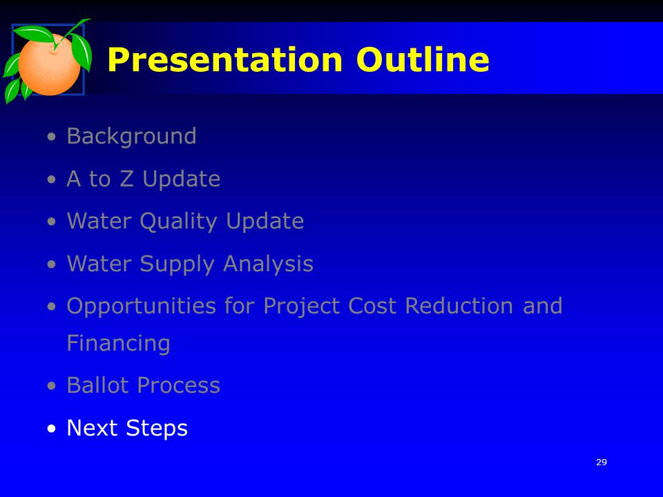 Background A to Z Update Water Quality Update Water Supply Analysis Opportunities for Project Cost Reduction and Financing Ballot Process Next Steps Presentation Outline 29