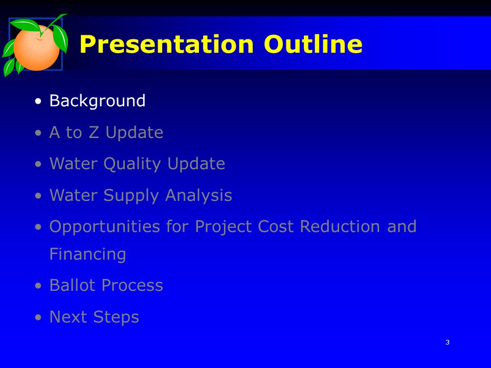 Background A to Z Update Water Quality Update Water Supply Analysis Opportunities for Project Cost Reduction and Financing Ballot Process Next Steps Presentation Outline 3