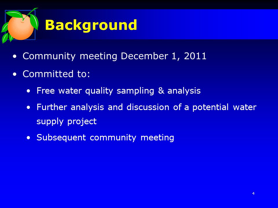 Background Community meeting December 1, 2011 Committed to: Free water quality sampling & analysis Further analysis and discussion of a potential water supply project Subsequent community meeting 4