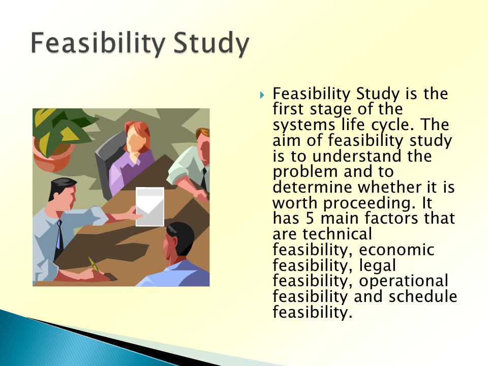  Feasibility Study is the first stage of the systems life cycle.