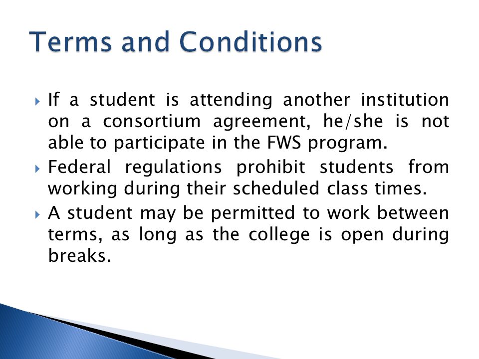  If a student is attending another institution on a consortium agreement, he/she is not able to participate in the FWS program.