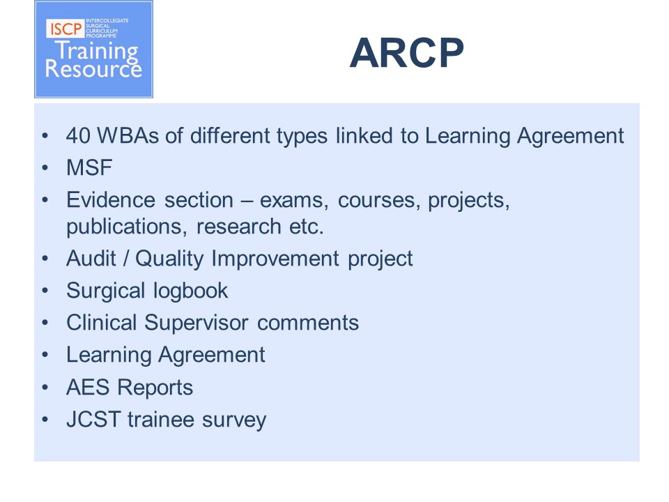 ARCP 40 WBAs of different types linked to Learning Agreement MSF Evidence section – exams, courses, projects, publications, research etc.