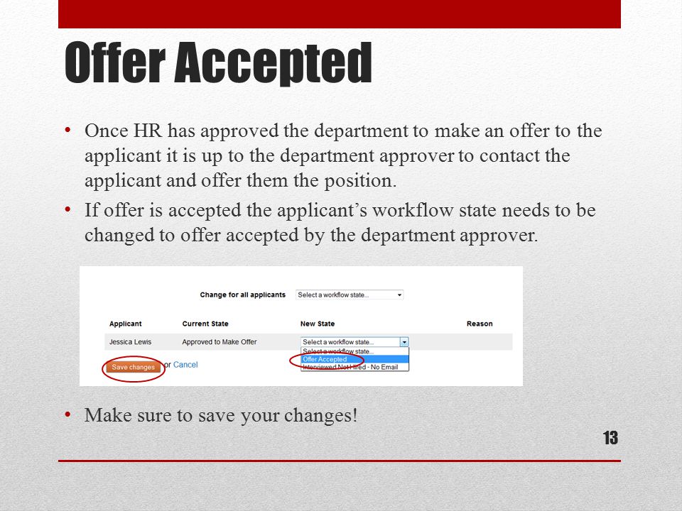 Offer Accepted Once HR has approved the department to make an offer to the applicant it is up to the department approver to contact the applicant and offer them the position.