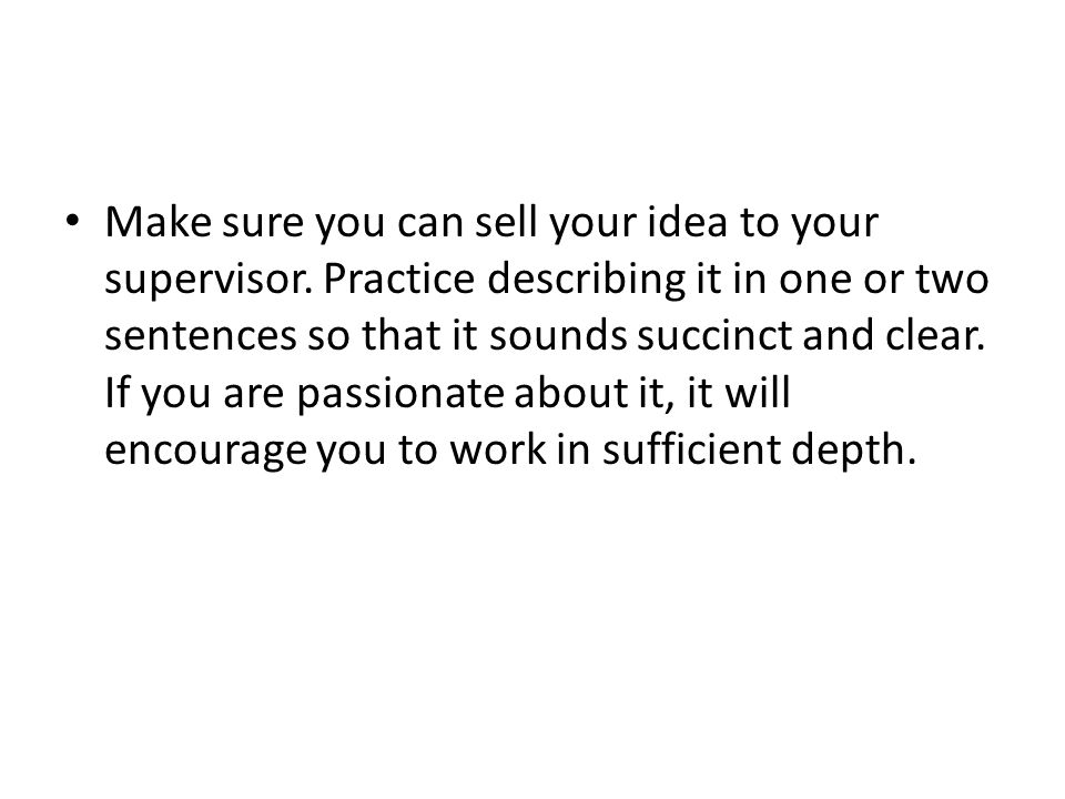 Make sure you can sell your idea to your supervisor.