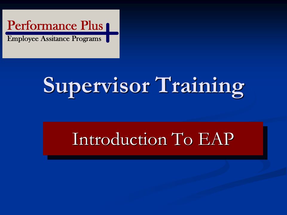 Supervisor Training Your Logo Here Introduction To EAP