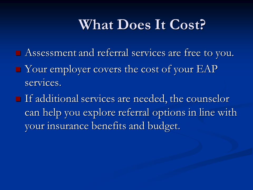 What Does It Cost. Assessment and referral services are free to you.