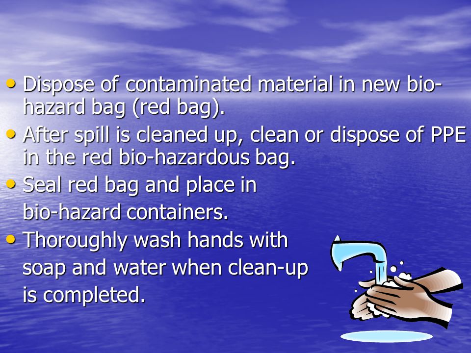 Dispose of contaminated material in new bio- hazard bag (red bag).