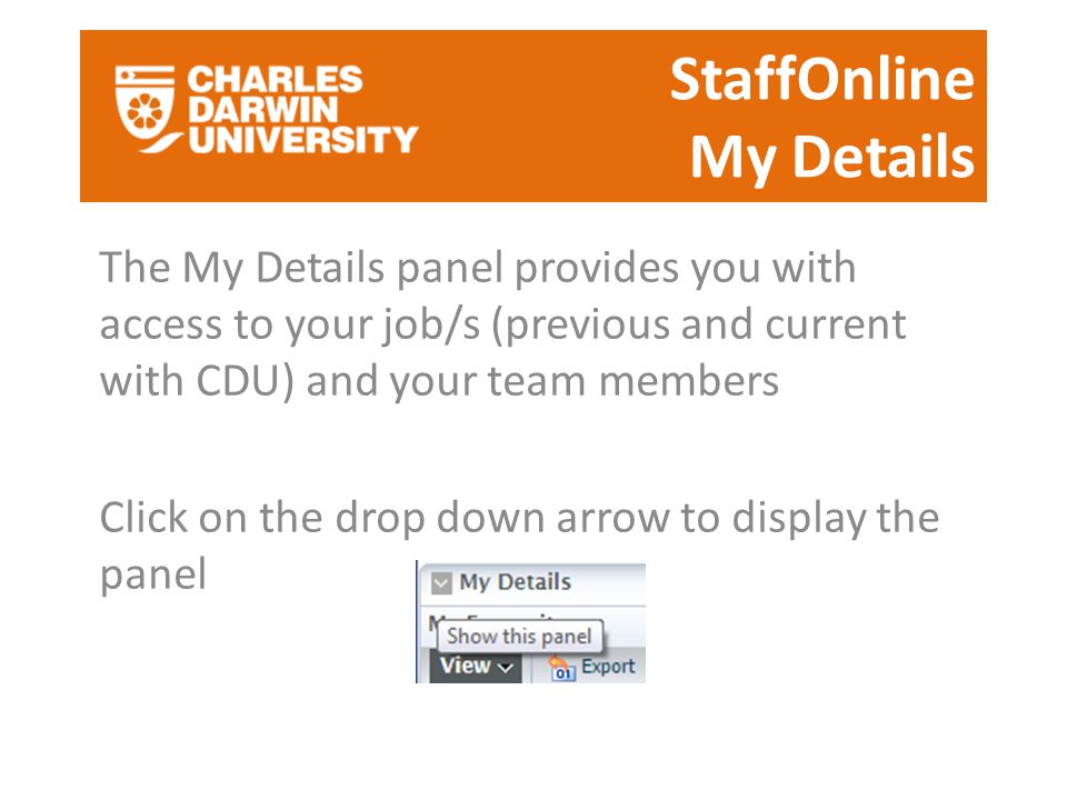 StaffOnline My Details The My Details panel provides you with access to your job/s (previous and current with CDU) and your team members Click on the drop down arrow to display the panel
