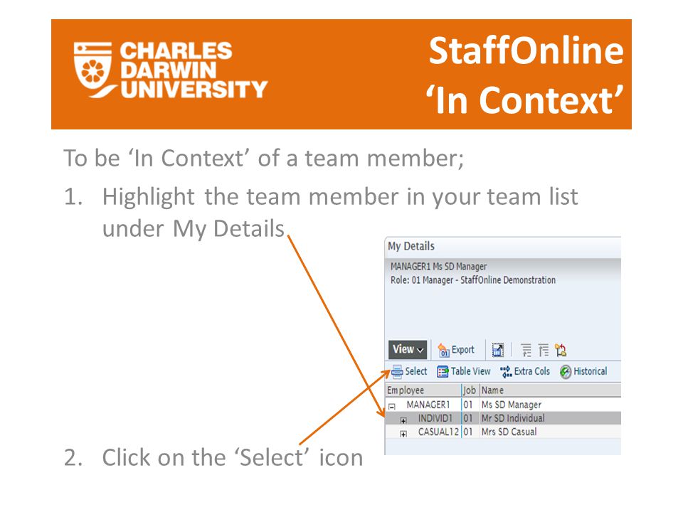 StaffOnline ‘In Context’ To be ‘In Context’ of a team member; 1.Highlight the team member in your team list under My Details 2.Click on the ‘Select’ icon
