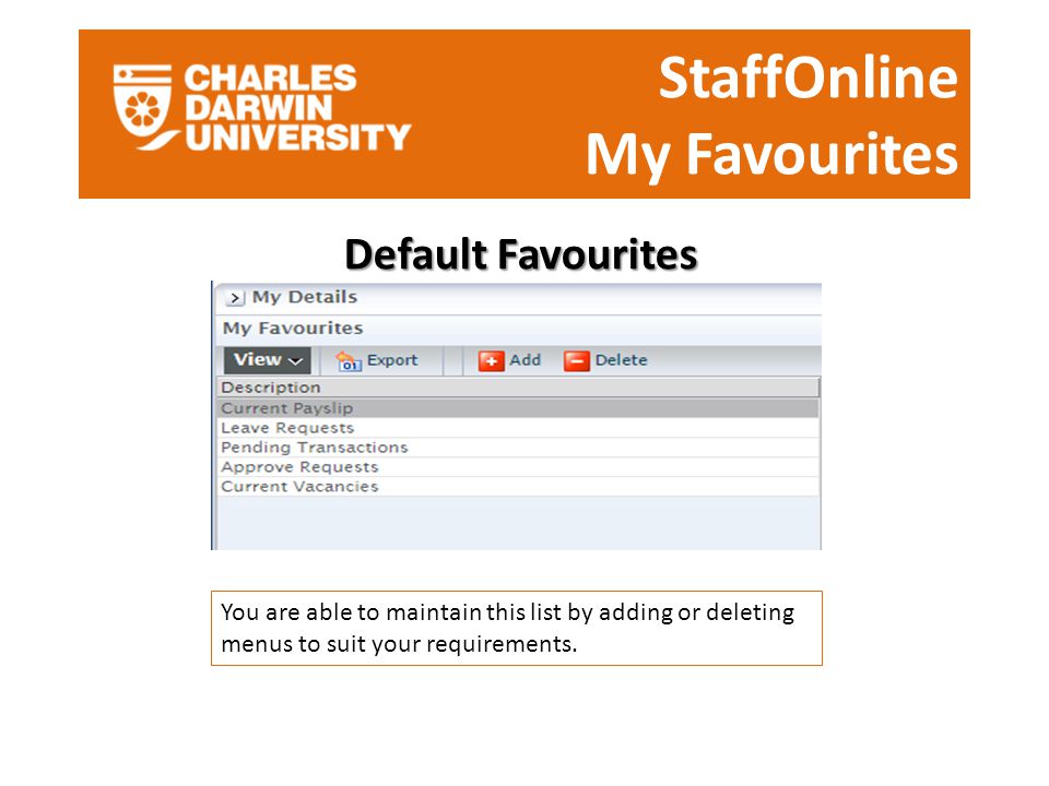 StaffOnline My Favourites Default Favourites You are able to maintain this list by adding or deleting menus to suit your requirements.