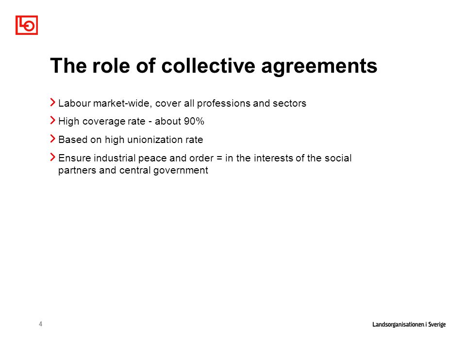 4 The role of collective agreements Labour market-wide, cover all professions and sectors High coverage rate - about 90% Based on high unionization rate Ensure industrial peace and order = in the interests of the social partners and central government