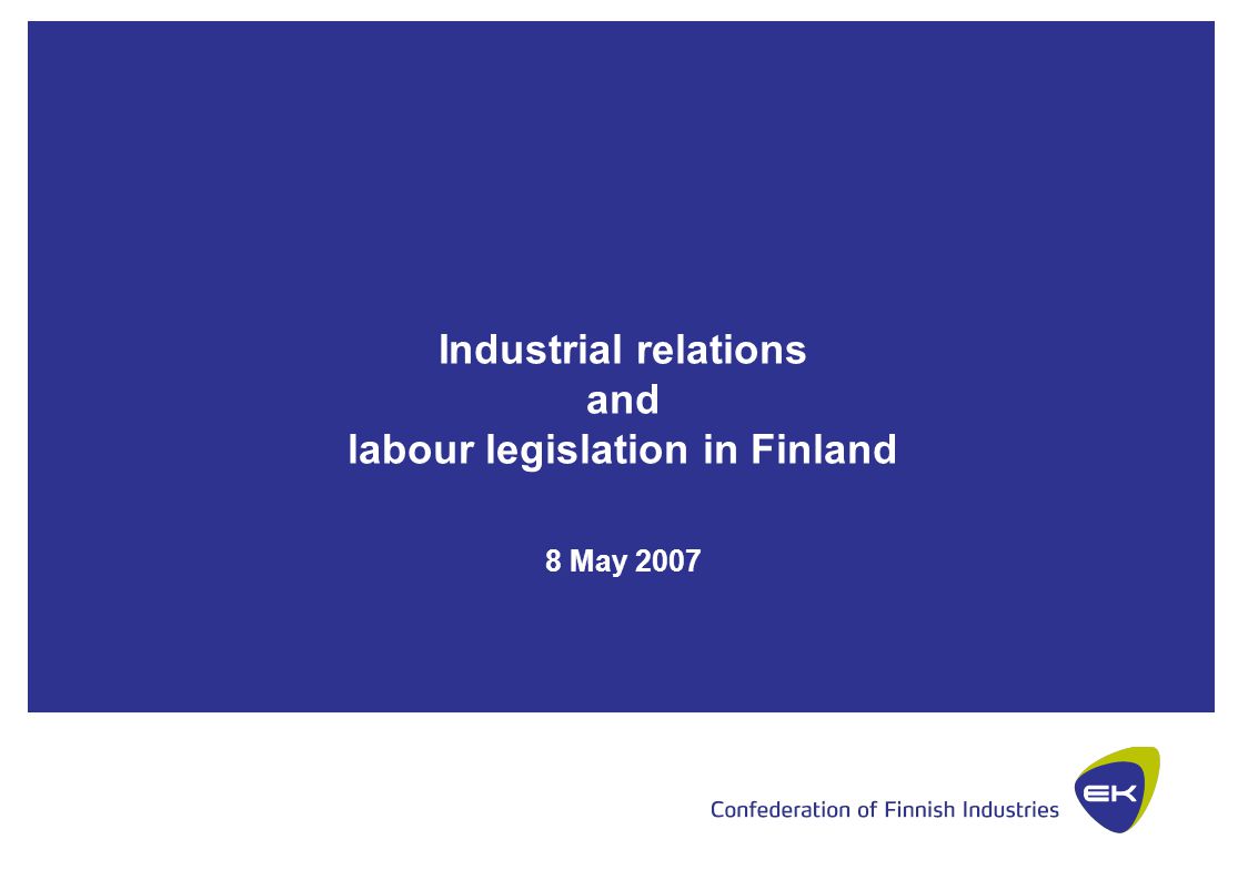 Industrial relations and labour legislation in Finland 8 May 2007