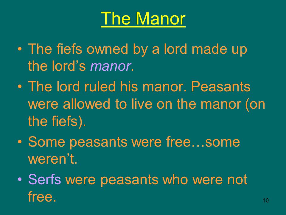 10 The Manor The fiefs owned by a lord made up the lord’s manor.