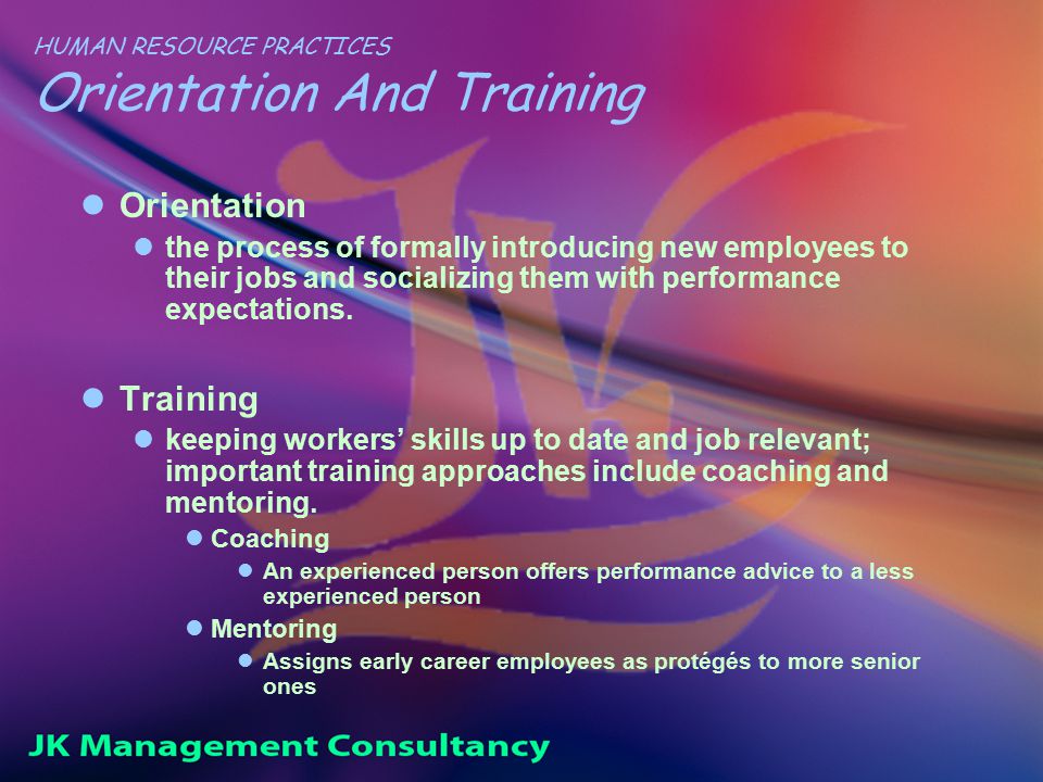 HUMAN RESOURCE PRACTICES Orientation And Training Orientation the process of formally introducing new employees to their jobs and socializing them with performance expectations.
