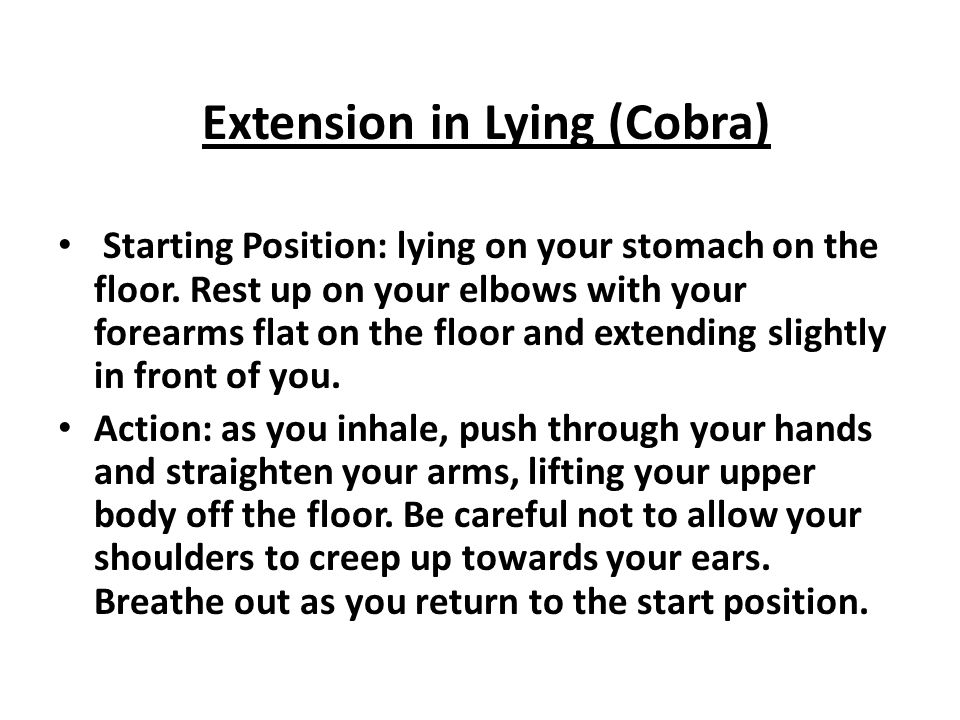 Extension in Lying (Cobra) Starting Position: lying on your stomach on the floor.
