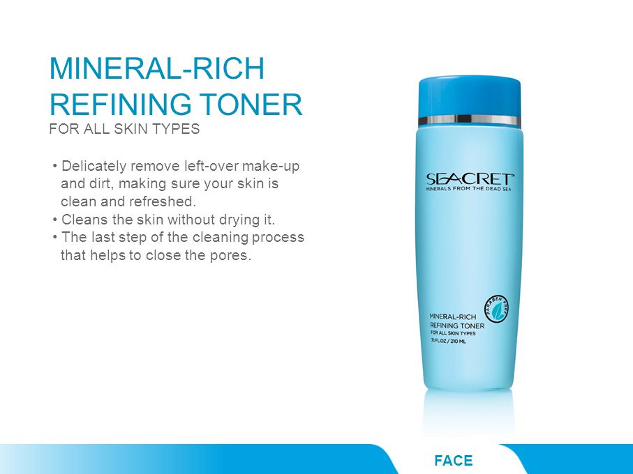 MINERAL-RICH REFINING TONER FACE FOR ALL SKIN TYPES Delicately remove left-over make-up and dirt, making sure your skin is clean and refreshed.