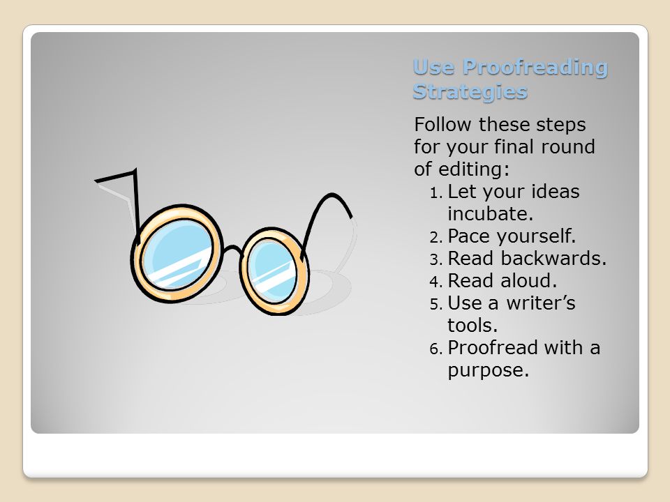 Use Proofreading Strategies Follow these steps for your final round of editing: 1.