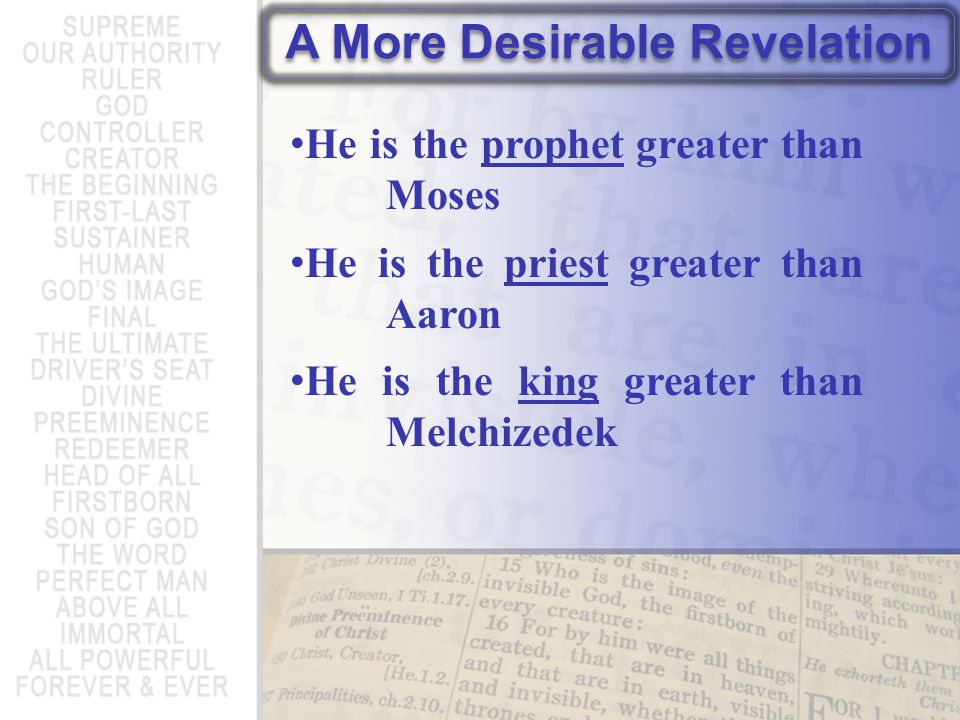 A More Desirable Revelation He is the prophet greater than Moses He is the priest greater than Aaron He is the king greater than Melchizedek