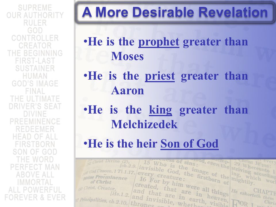 A More Desirable Revelation He is the prophet greater than Moses He is the priest greater than Aaron He is the king greater than Melchizedek He is the heir Son of God