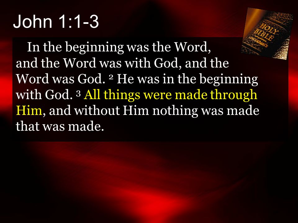 John 1:1-3 In the beginning was the Word, and the Word was with God, and the Word was God.