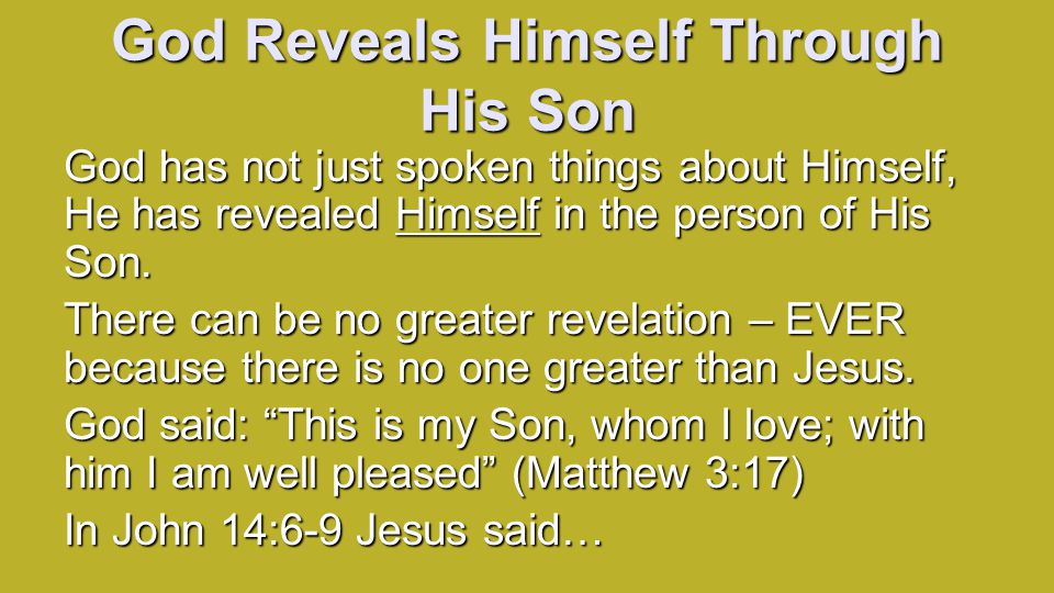 God Reveals Himself Through His Son God has not just spoken things about Himself, He has revealed Himself in the person of His Son.