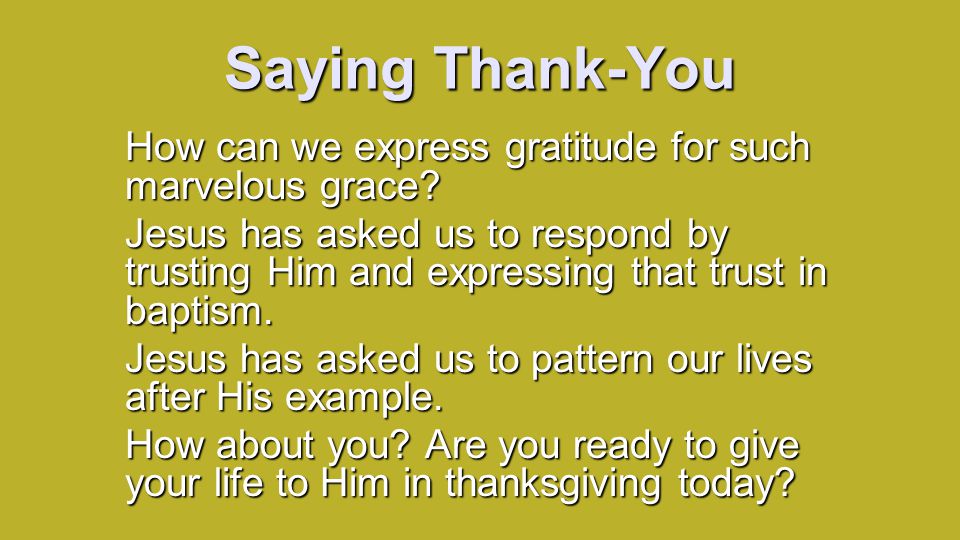 Saying Thank-You How can we express gratitude for such marvelous grace.