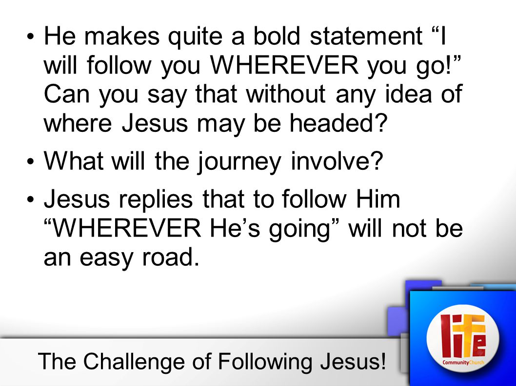 He makes quite a bold statement I will follow you WHEREVER you go! Can you say that without any idea of where Jesus may be headed.