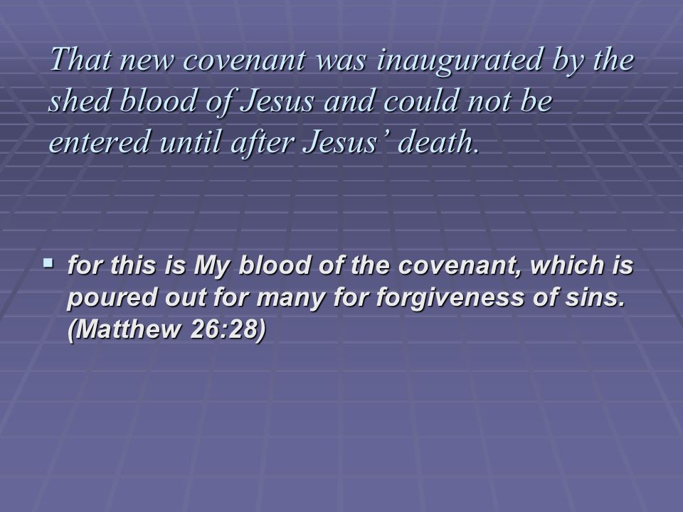 That new covenant was inaugurated by the shed blood of Jesus and could not be entered until after Jesus’ death.