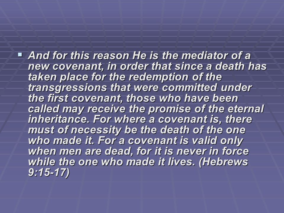  And for this reason He is the mediator of a new covenant, in order that since a death has taken place for the redemption of the transgressions that were committed under the first covenant, those who have been called may receive the promise of the eternal inheritance.