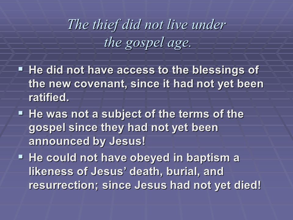 The thief did not live under the gospel age.