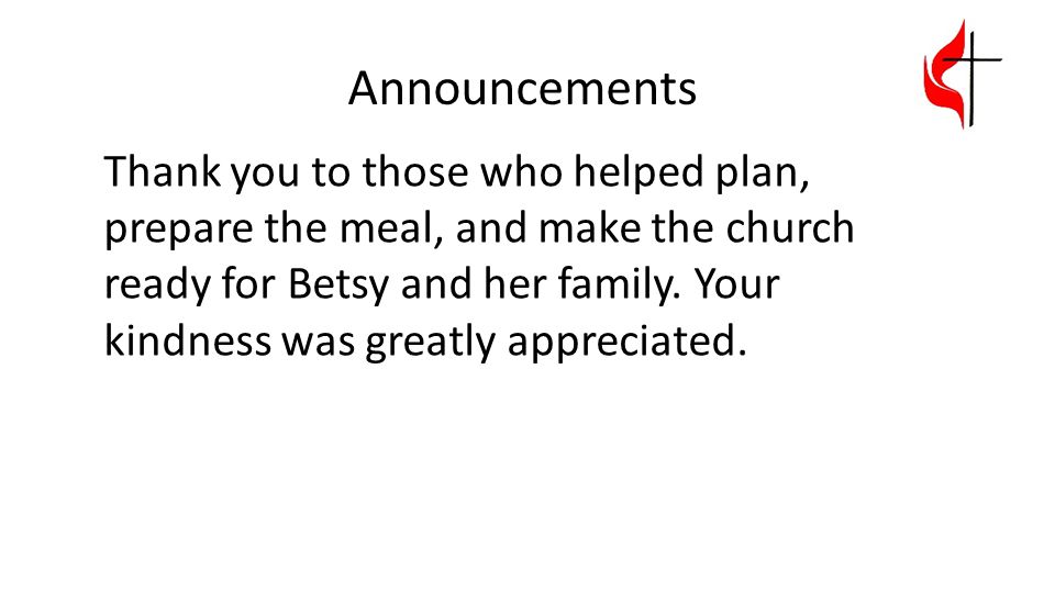 Thank you to those who helped plan, prepare the meal, and make the church ready for Betsy and her family.
