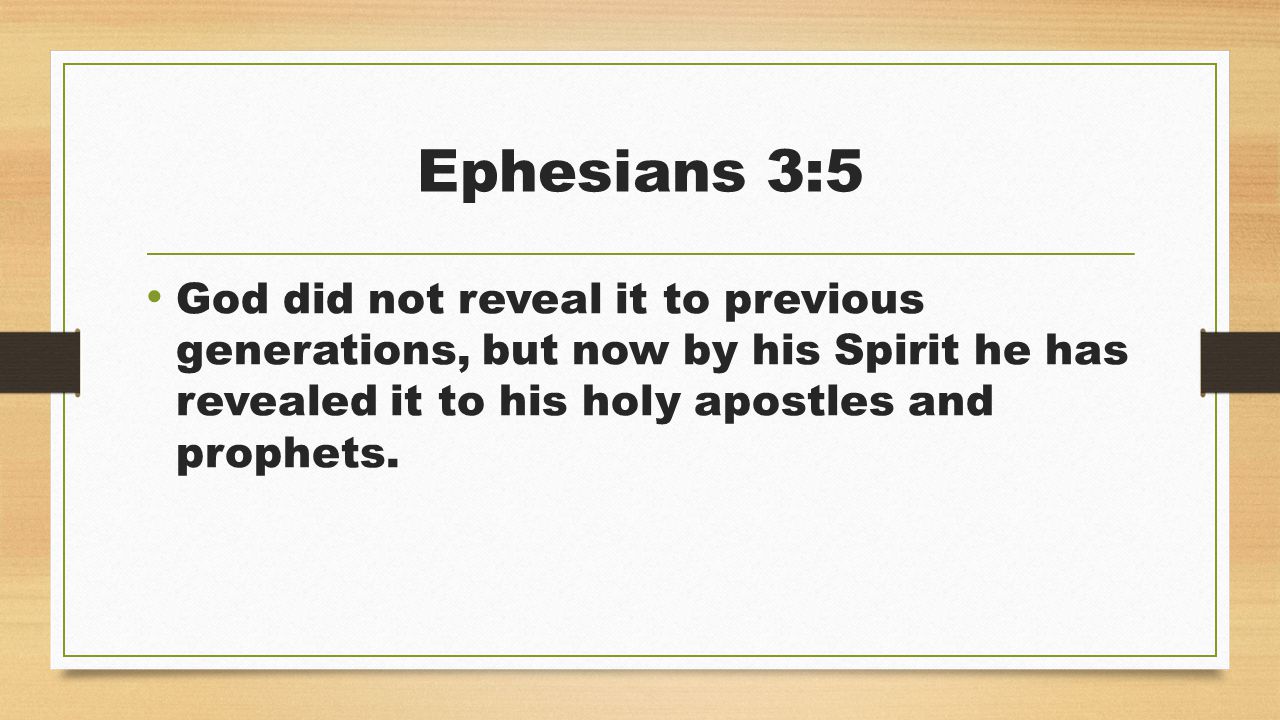 Ephesians 3:5 God did not reveal it to previous generations, but now by his Spirit he has revealed it to his holy apostles and prophets.