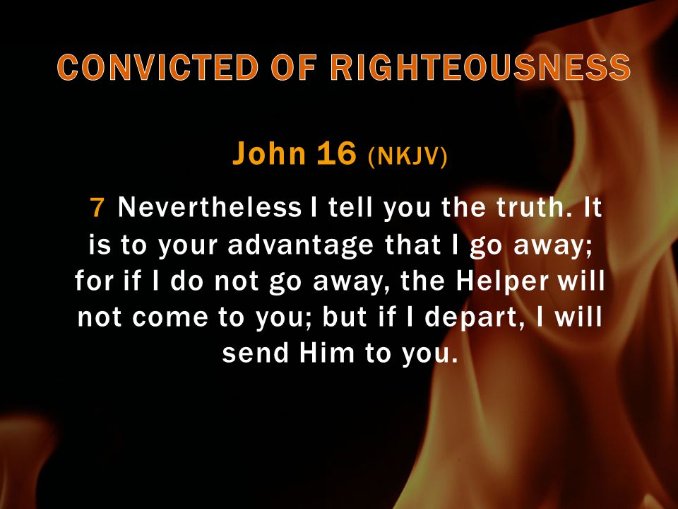 John 16 (NKJV) 7 Nevertheless I tell you the truth.